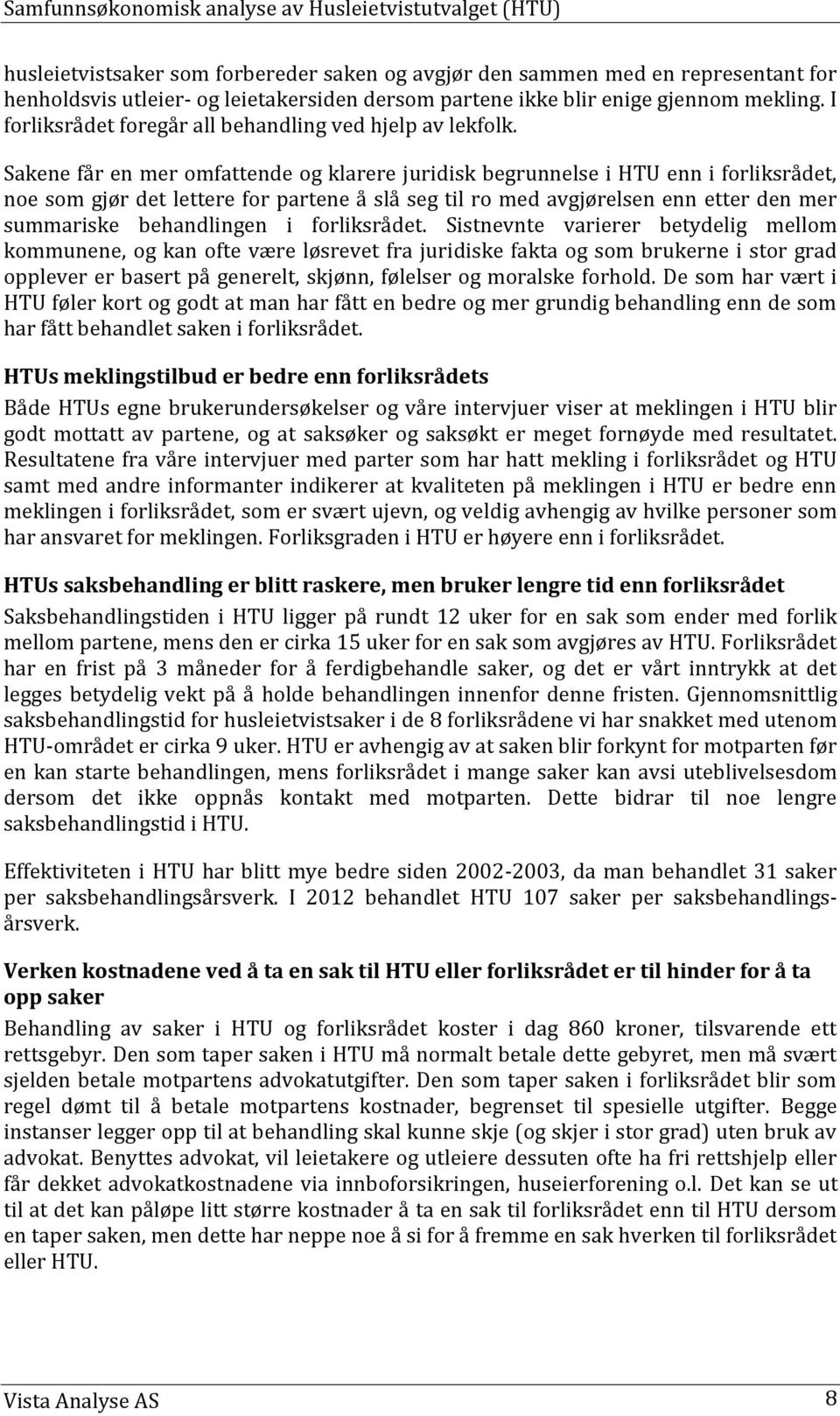 Sakene får en mer omfattende og klarere juridisk begrunnelse i HTU enn i forliksrådet, noe som gjør det lettere for partene å slå seg til ro med avgjørelsen enn etter den mer summariske behandlingen