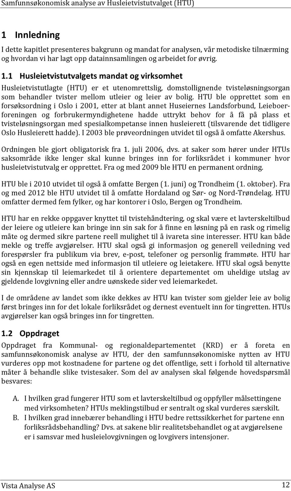 1 Husleietvistutvalgets mandat og virksomhet Husleietvistutlagte (HTU) er et utenomrettslig, domstollignende tvisteløsningsorgan som behandler tvister mellom utleier og leier av bolig.