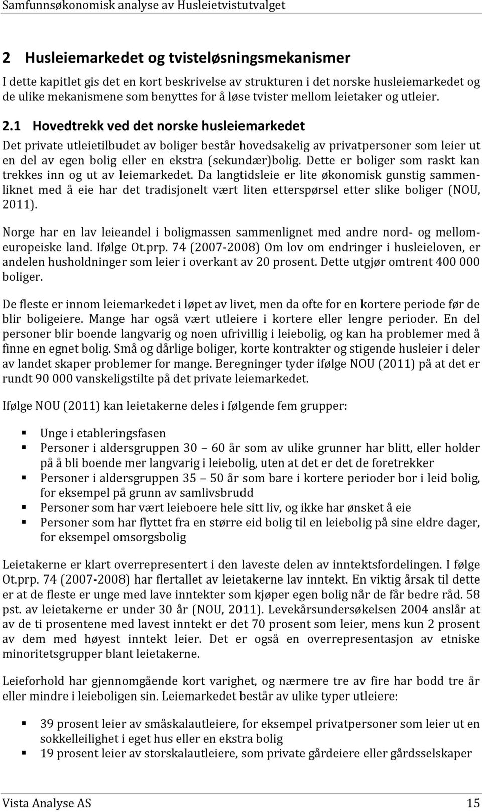 1 Hovedtrekk ved det norske husleiemarkedet Det private utleietilbudet av boliger består hovedsakelig av privatpersoner som leier ut en del av egen bolig eller en ekstra (sekundær)bolig.