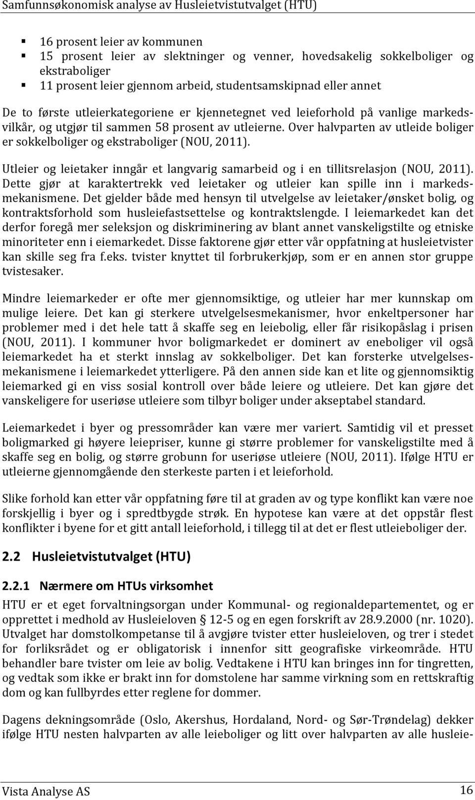 Over halvparten av utleide boliger er sokkelboliger og ekstraboliger (NOU, 2011). Utleier og leietaker inngår et langvarig samarbeid og i en tillitsrelasjon (NOU, 2011).