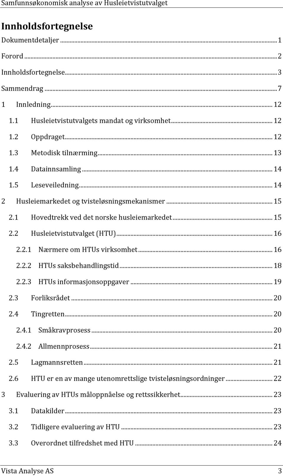 .. 15 2.1 Hovedtrekk ved det norske husleiemarkedet... 15 2.2 Husleietvistutvalget (HTU)... 16 2.2.1 2.2.2 2.2.3 Nærmere om HTUs virksomhet... 16 HTUs saksbehandlingstid... 18 HTUs informasjonsoppgaver.