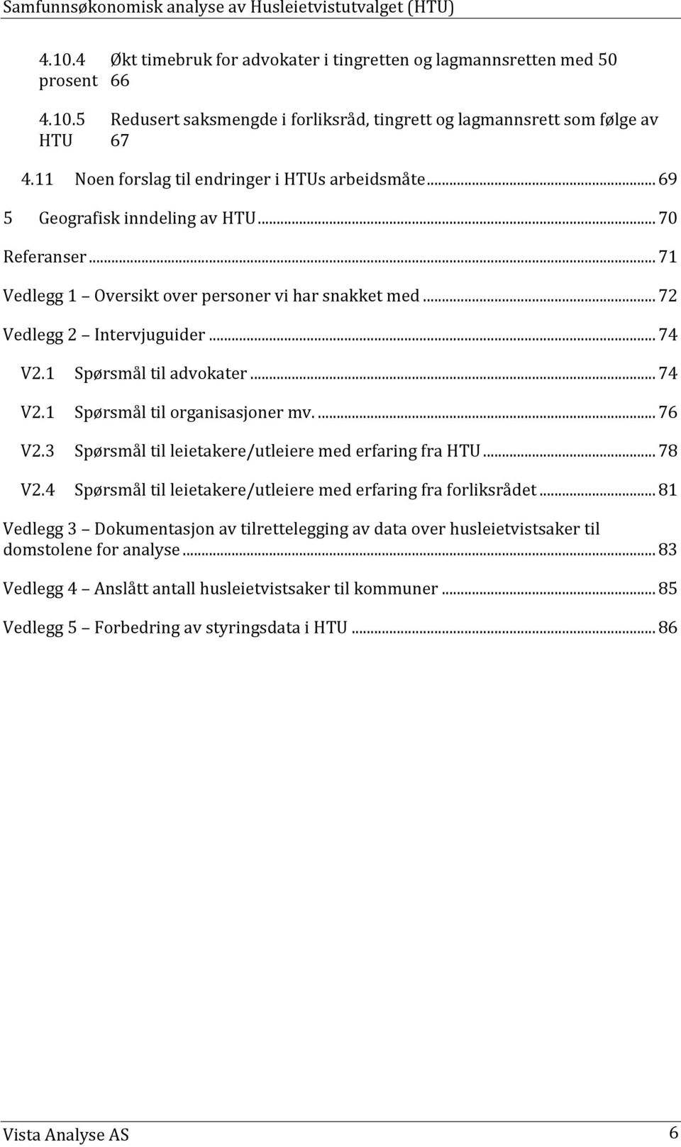 1 Spørsmål til advokater... 74 V2.1 Spørsmål til organisasjoner mv.... 76 V2.3 Spørsmål til leietakere/utleiere med erfaring fra HTU... 78 V2.