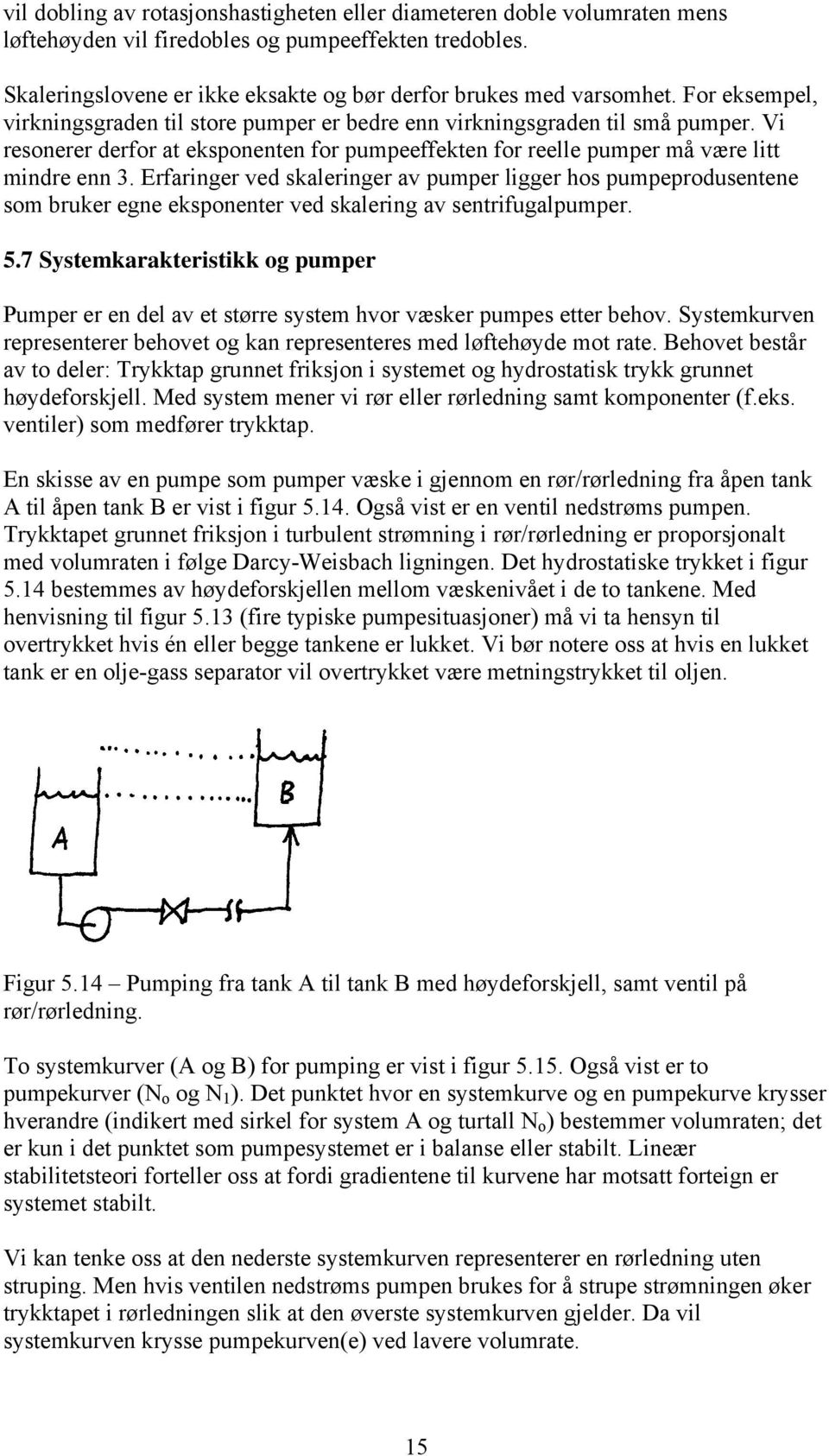 Erfaringer ved skaleringer av pumper ligger hos pumpeprodusentene som bruker egne eksponenter ved skalering av sentrifugalpumper. 5.