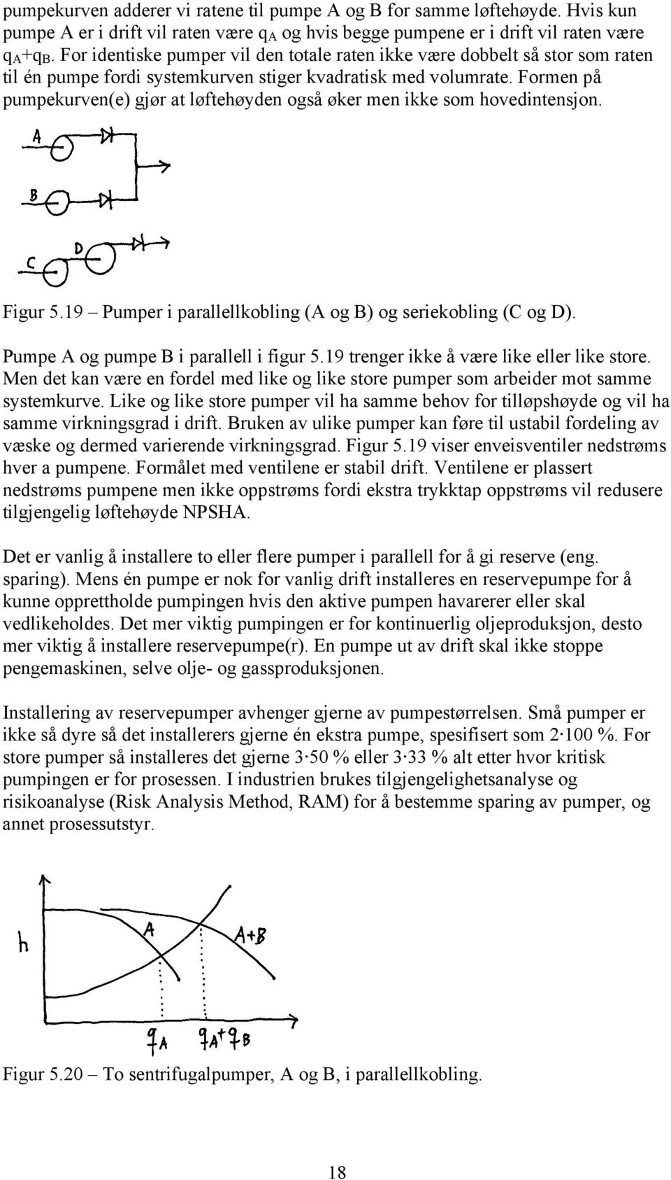 Formen på pumpekurven(e) gjør at løftehøyden også øker men ikke som hovedintensjon. Figur 5.19 Pumper i parallellkobling (A og B) og seriekobling (C og D). Pumpe A og pumpe B i parallell i figur 5.