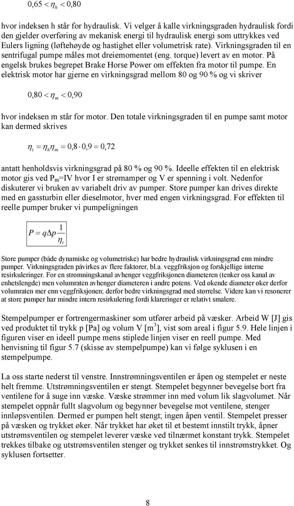 Virkningsgraden til en sentrifugal pumpe måles mot dreiemomentet (eng. torque) levert av en motor. På engelsk brukes begrepet Brake Horse Power om effekten fra motor til pumpe.