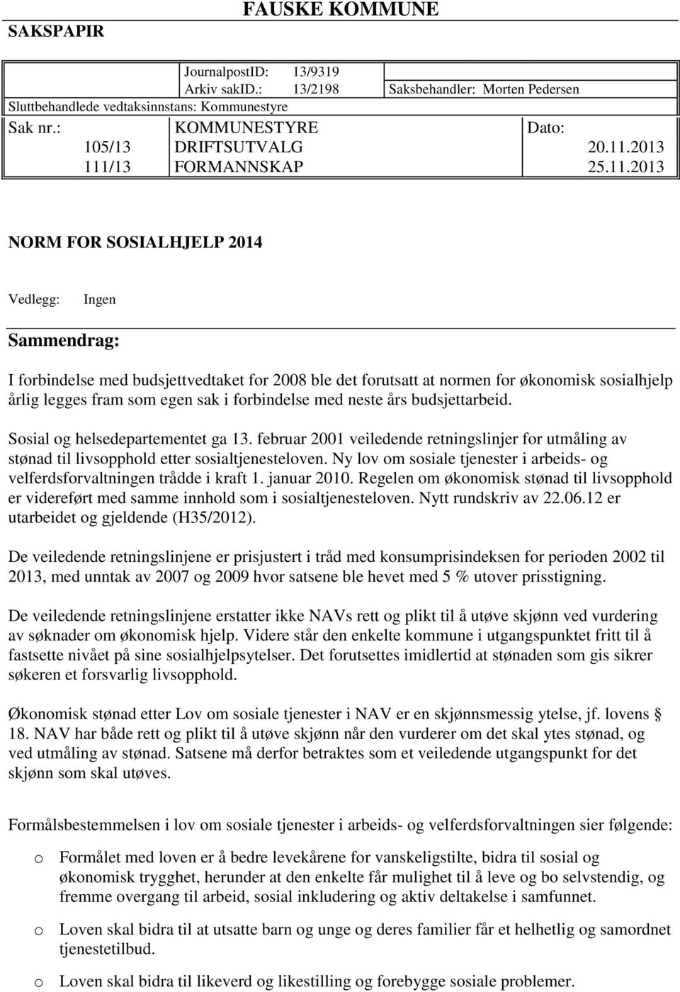 legges fram som egen sak i forbindelse med neste års budsjettarbeid. Sosial og helsedepartementet ga 13.