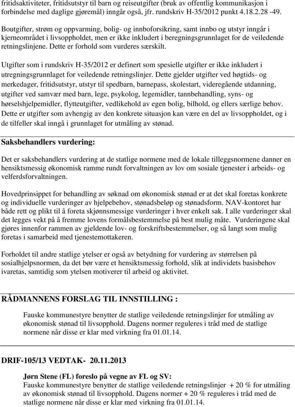 Dette er forhold som vurderes særskilt. Utgifter som i rundskriv H-35/2012 er definert som spesielle utgifter er ikke inkludert i utregningsgrunnlaget for veiledende retningslinjer.