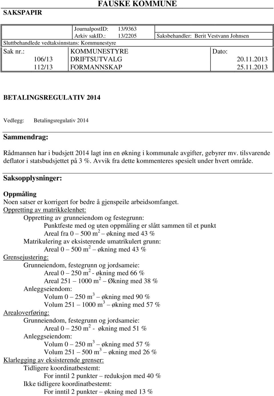 2013 112/13 FORMANNSKAP 25.11.2013 BETALINGSREGULATIV 2014 Vedlegg: Betalingsregulativ 2014 Sammendrag: Rådmannen har i budsjett 2014 lagt inn en økning i kommunale avgifter, gebyrer mv.