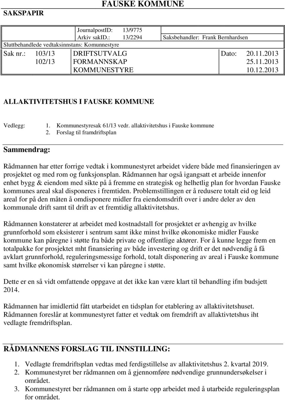 Forslag til framdriftsplan Sammendrag: Rådmannen har etter forrige vedtak i kommunestyret arbeidet videre både med finansieringen av prosjektet og med rom og funksjonsplan.