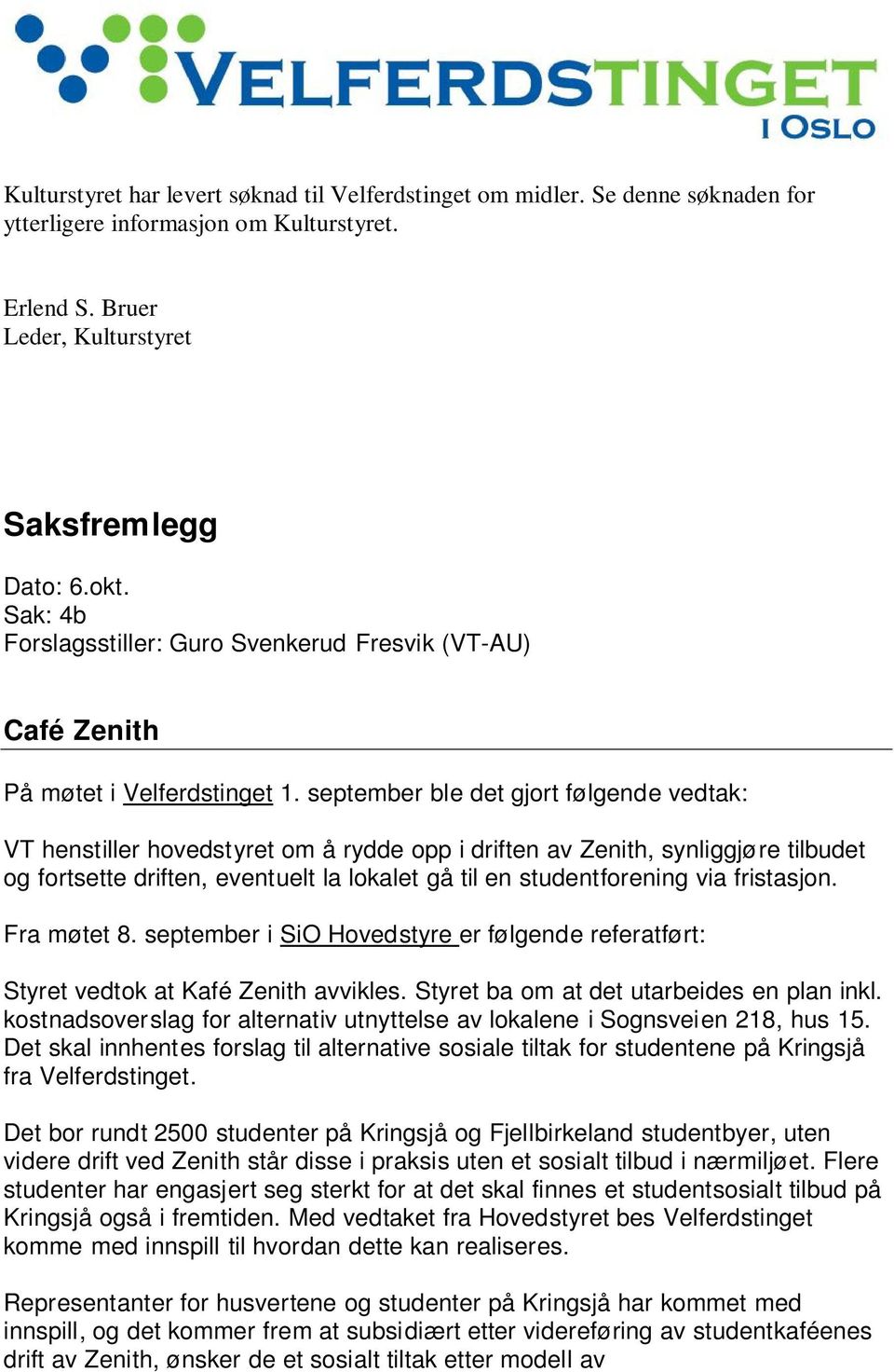 september ble det gjort følgende vedtak: VT henstiller hovedstyret om å rydde opp i driften av Zenith, synliggjøre tilbudet og fortsette driften, eventuelt la lokalet gå til en studentforening via