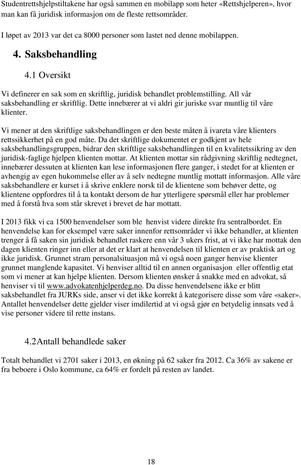 All vår saksbehandling er skriftlig. Dette innebærer at vi aldri gir juriske svar muntlig til våre klienter.