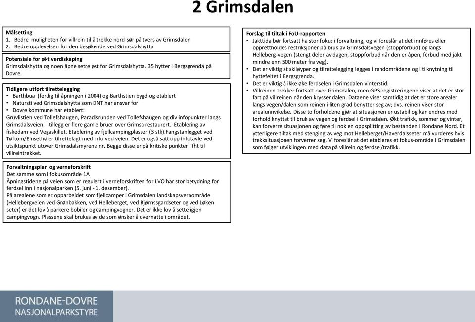 Tidligere utført tilrettelegging Barthbua (ferdig til åpningen i 2004) og Barthstien bygd og etablert Natursti ved Grimsdalshytta som DNT har ansvar for Dovre kommune har etablert: Gruvlistien ved