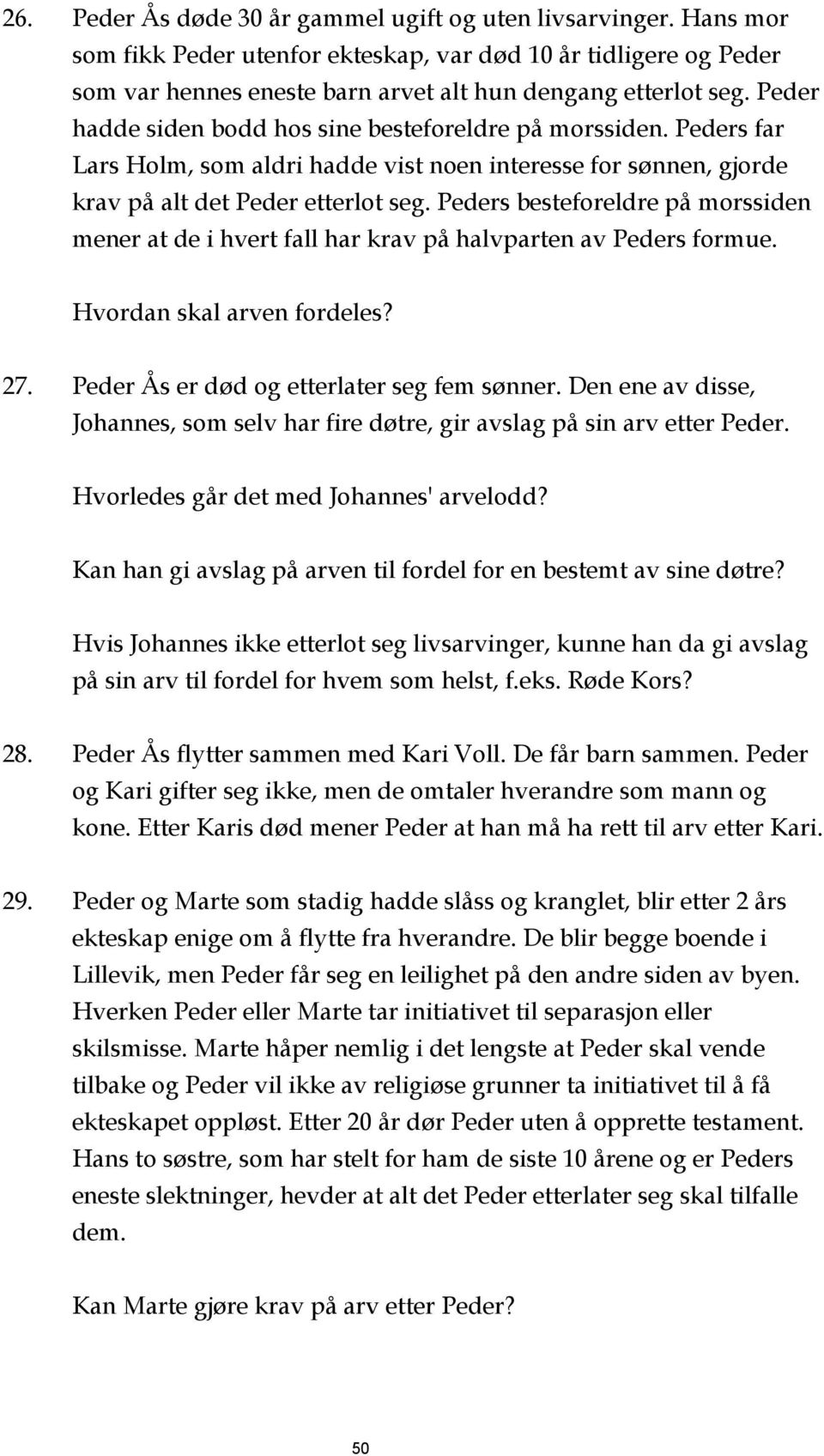 Peders besteforeldre på morssiden mener at de i hvert fall har krav på halvparten av Peders formue. Hvordan skal arven fordeles? 27. Peder Ås er død og etterlater seg fem sønner.