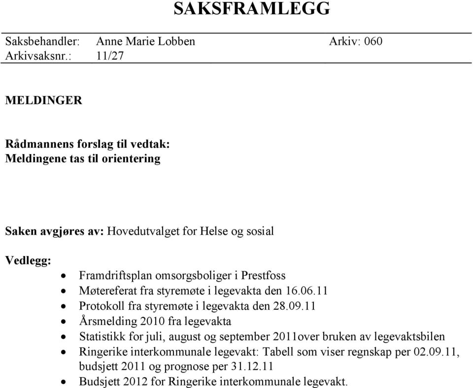 Framdriftsplan omsorgsboliger i Prestfoss Møtereferat fra styremøte i legevakta den 16.06.11 Protokoll fra styremøte i legevakta den 28.09.