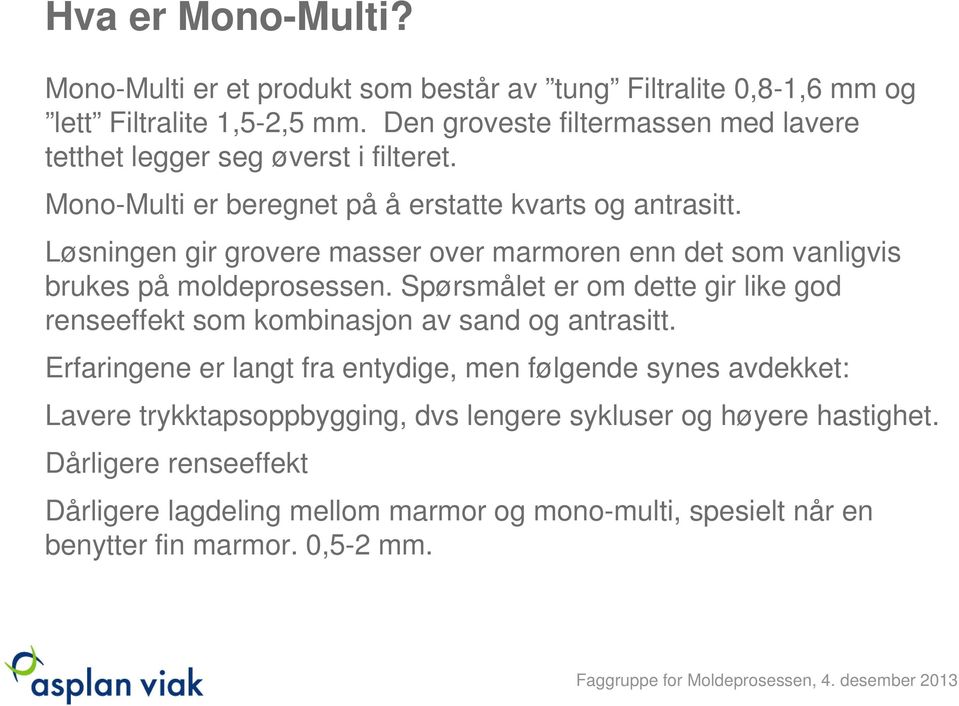 Løsningen gir grovere masser over marmoren enn det som vanligvis brukes på moldeprosessen.