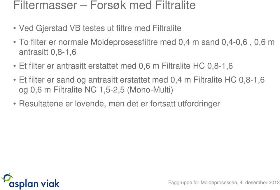 erstattet med 0,6 m Filtralite HC 0,8-1,6 Et filter er sand og antrasitt erstattet med 0,4 m