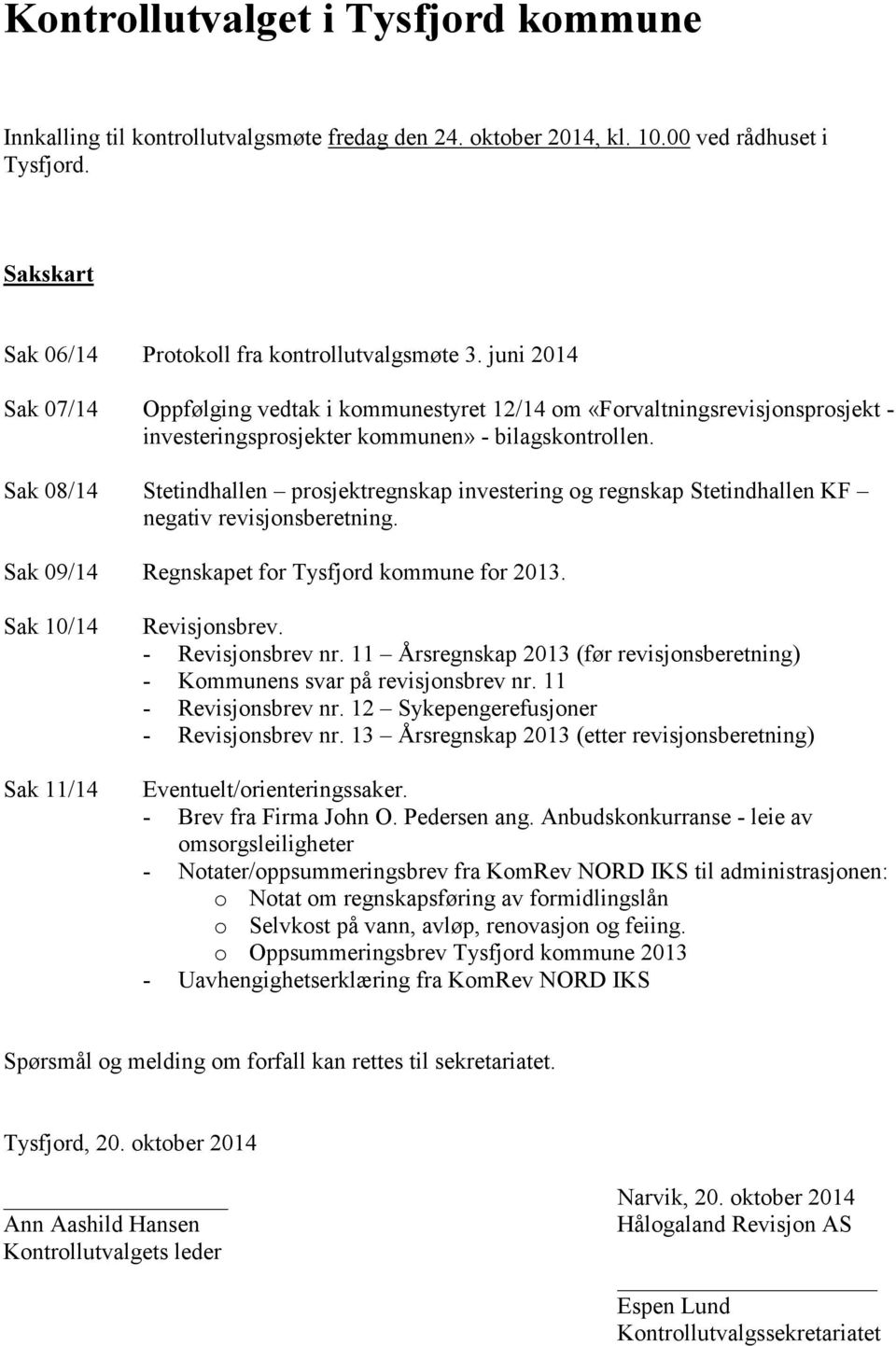 Sak 08/14 Stetindhallen prosjektregnskap investering og regnskap Stetindhallen KF negativ revisjonsberetning. Sak 09/14 Regnskapet for Tysfjord kommune for 2013. Sak 10/14 Sak 11/14 Revisjonsbrev.