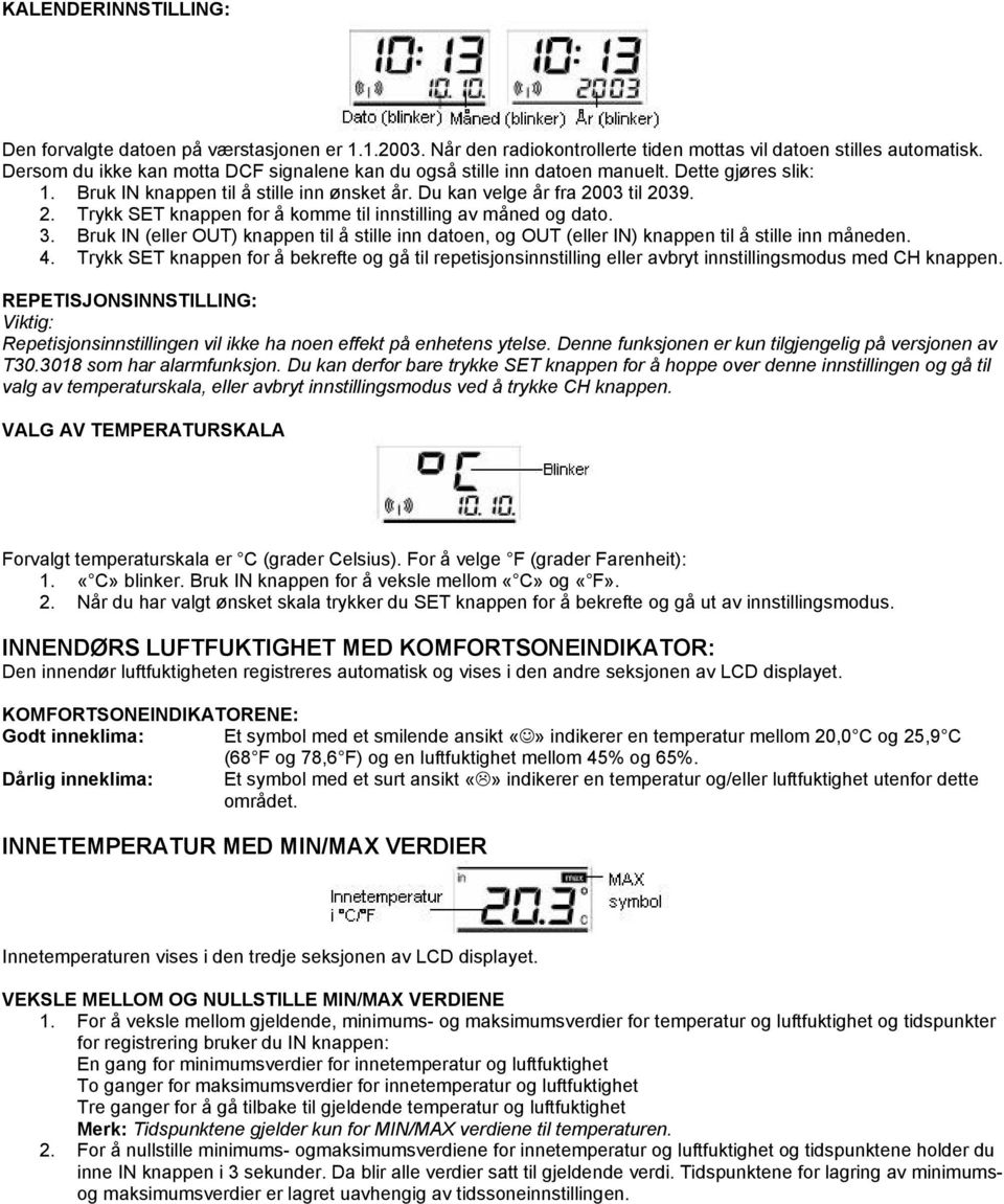 03 til 2039. 2. Trykk SET knappen for å komme til innstilling av måned og dato. 3. Bruk IN (eller OUT) knappen til å stille inn datoen, og OUT (eller IN) knappen til å stille inn måneden. 4.