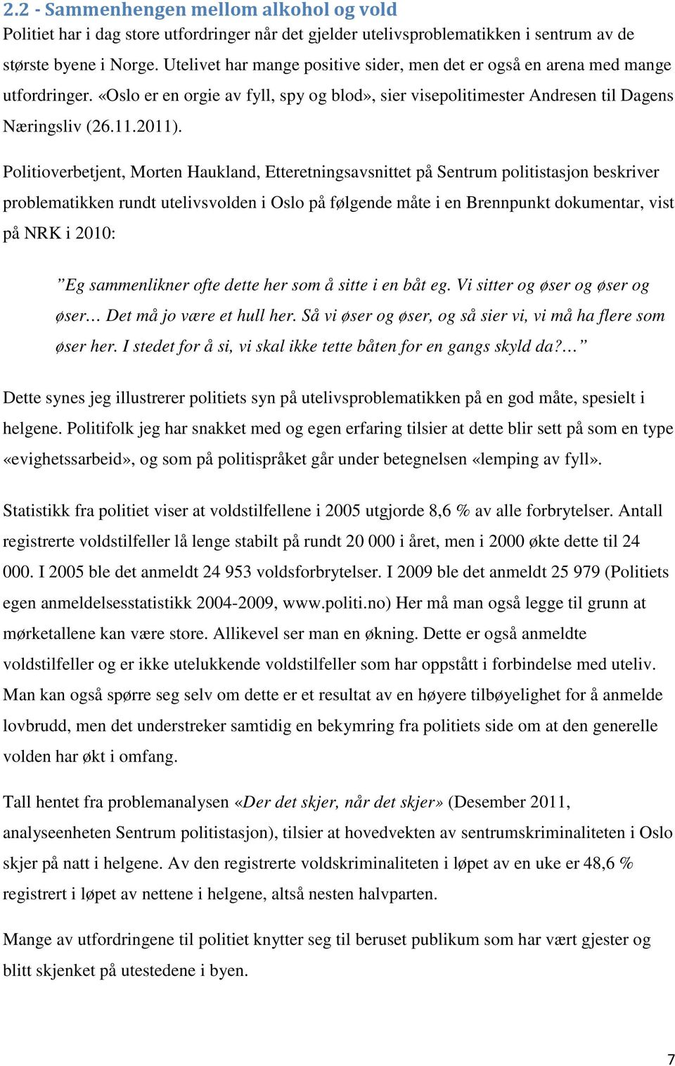 Politioverbetjent, Morten Haukland, Etteretningsavsnittet på Sentrum politistasjon beskriver problematikken rundt utelivsvolden i Oslo på følgende måte i en Brennpunkt dokumentar, vist på NRK i 2010: