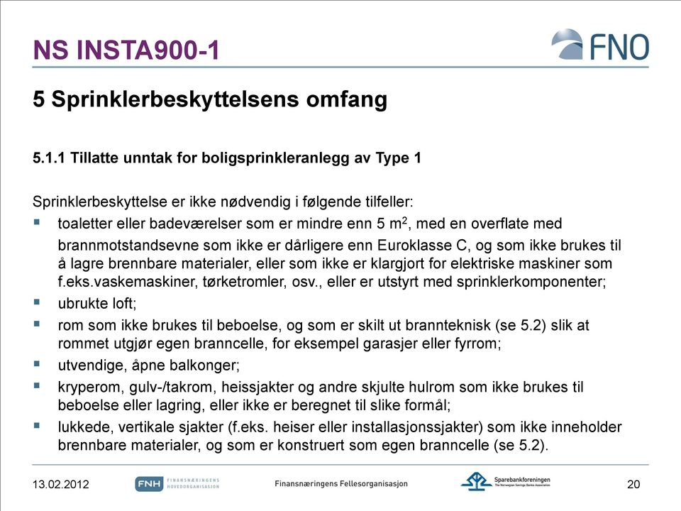 brannmotstandsevne som ikke er dårligere enn Euroklasse C, og som ikke brukes til å lagre brennbare materialer, eller som ikke er klargjort for elektriske maskiner som f.eks.