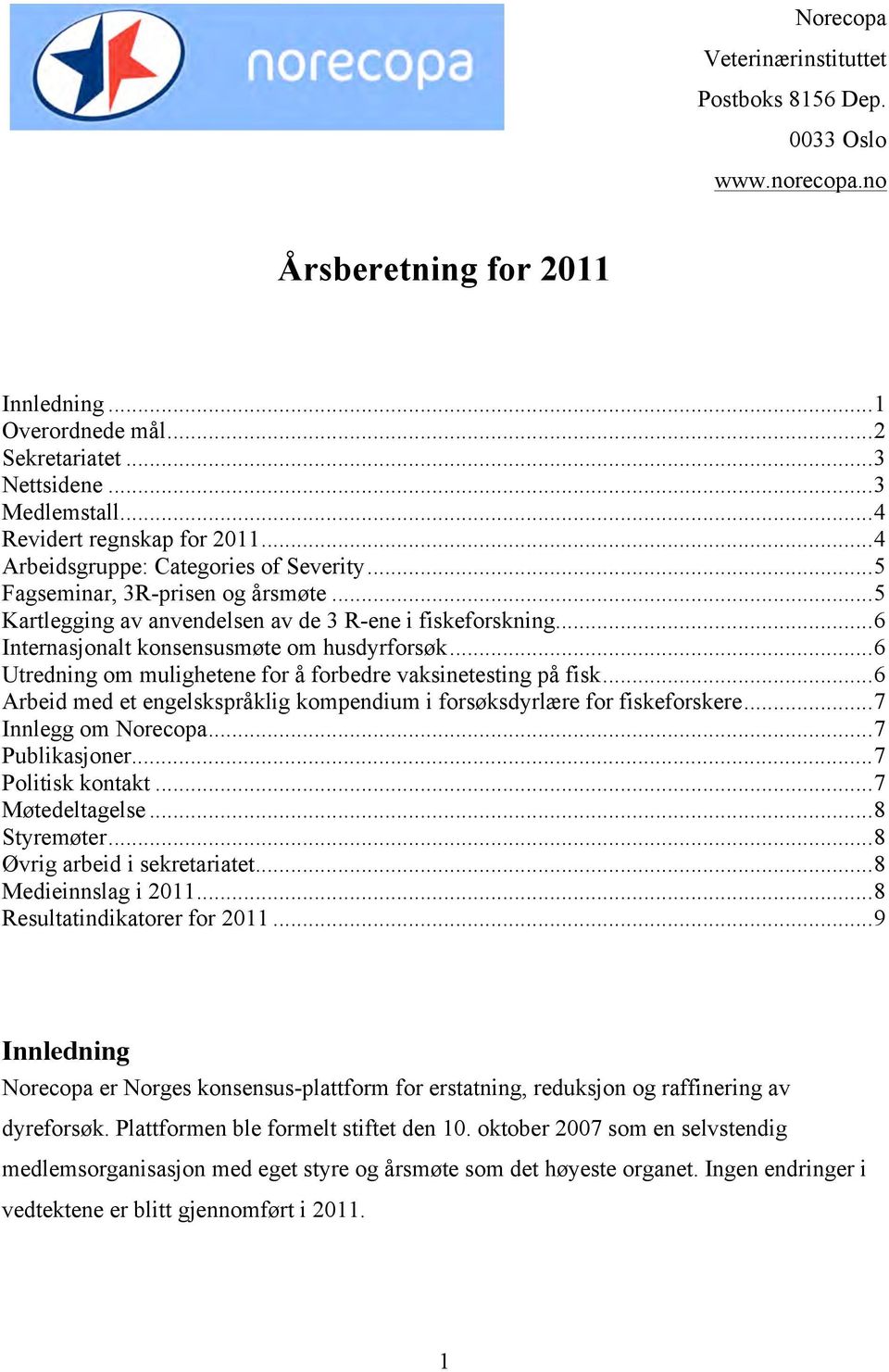 .. 6 Internasjonalt konsensusmøte om husdyrforsøk... 6 Utredning om mulighetene for å forbedre vaksinetesting på fisk... 6 Arbeid med et engelskspråklig kompendium i forsøksdyrlære for fiskeforskere.