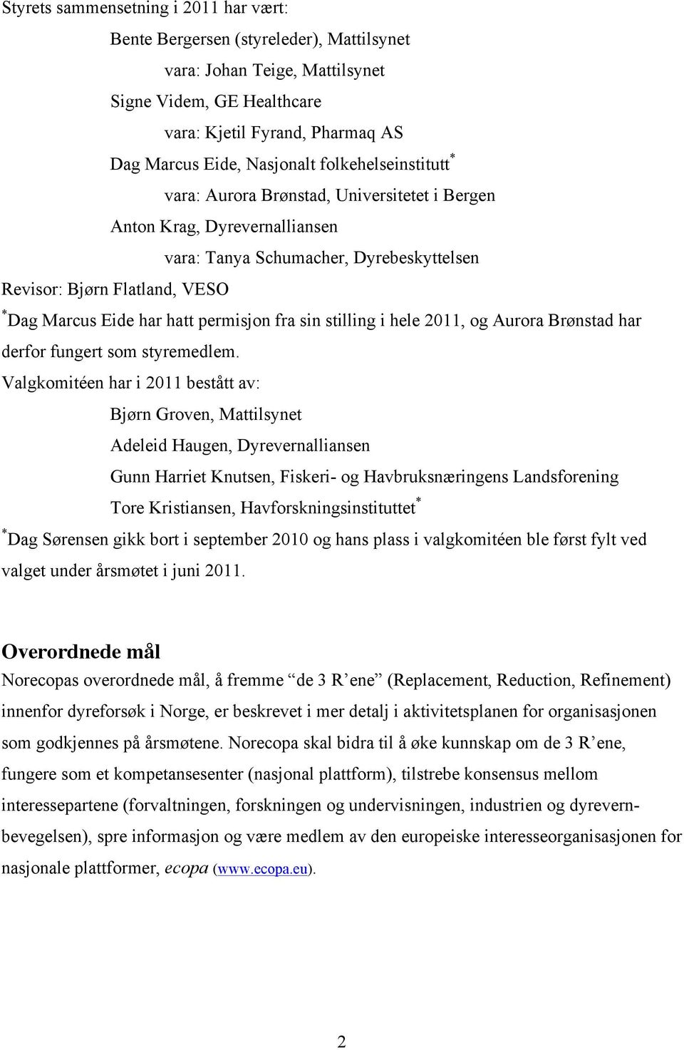 permisjon fra sin stilling i hele 2011, og Aurora Brønstad har derfor fungert som styremedlem.