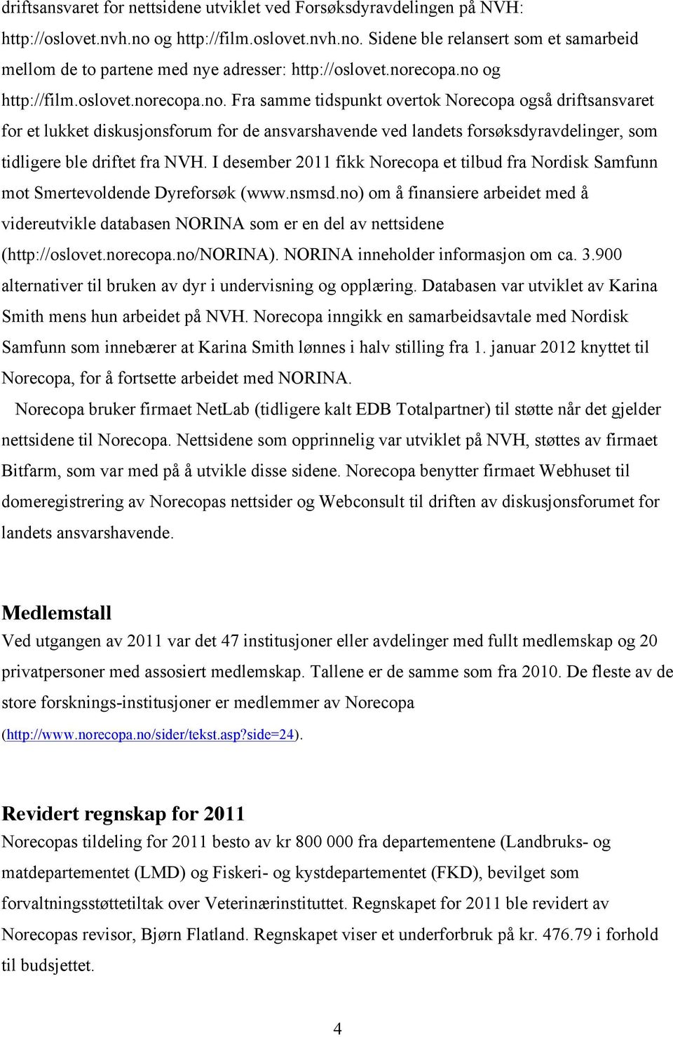 I desember 2011 fikk Norecopa et tilbud fra Nordisk Samfunn mot Smertevoldende Dyreforsøk (www.nsmsd.