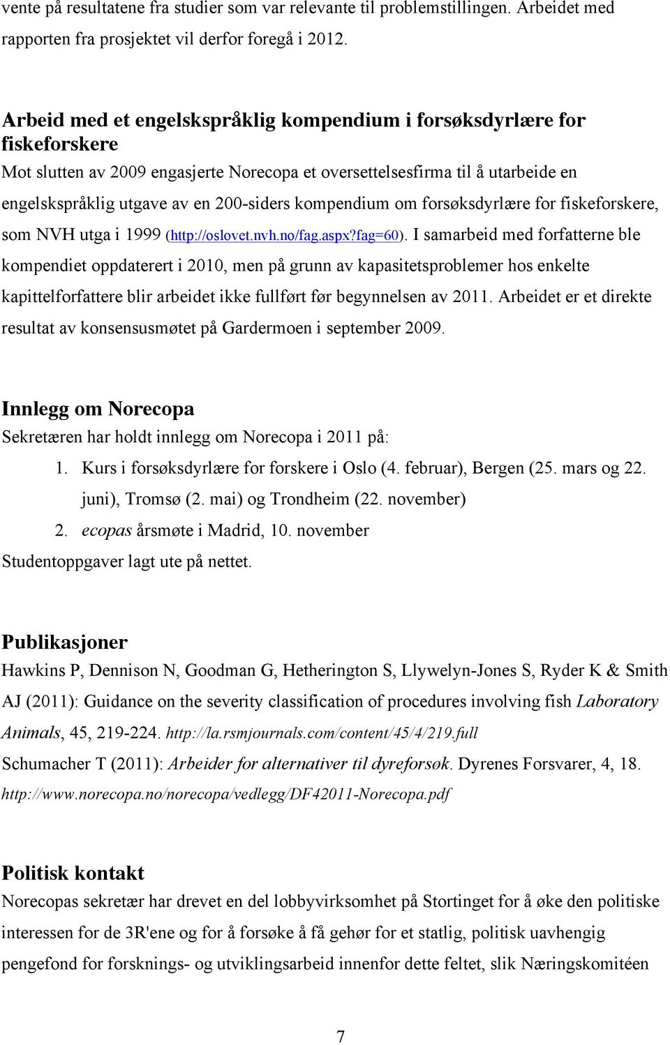 kompendium om forsøksdyrlære for fiskeforskere, som NVH utga i 1999 (http://oslovet.nvh.no/fag.aspx?fag=60).