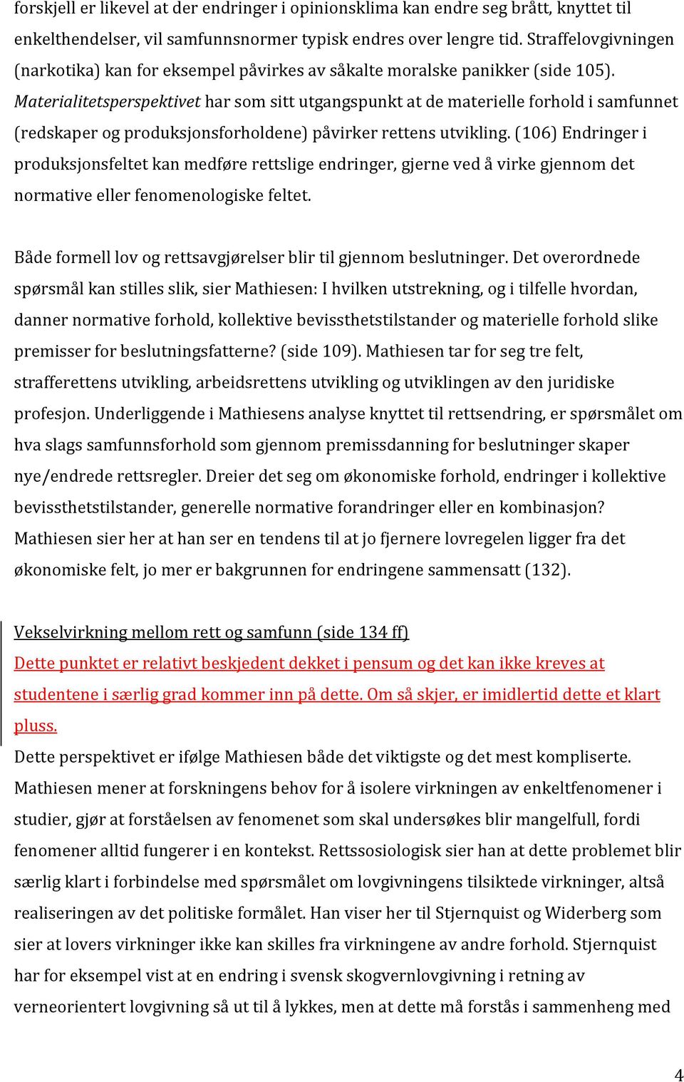 Materialitetsperspektivet har som sitt utgangspunkt at de materielle forhold i samfunnet (redskaper og produksjonsforholdene) påvirker rettens utvikling.