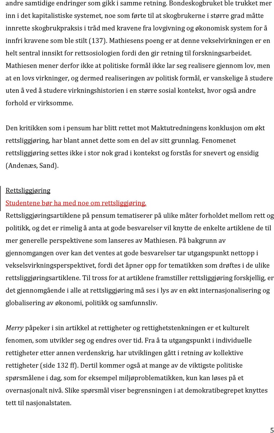 for å innfri kravene som ble stilt (137). Mathiesens poeng er at denne vekselvirkningen er en helt sentral innsikt for rettsosiologien fordi den gir retning til forskningsarbeidet.