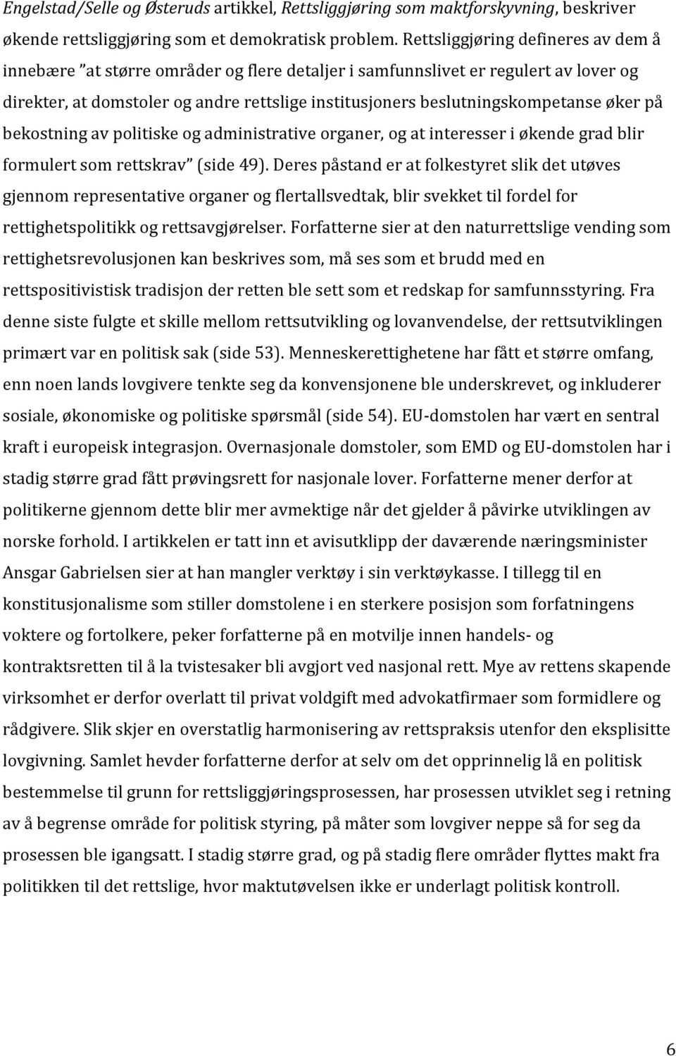 øker på bekostning av politiske og administrative organer, og at interesser i økende grad blir formulert som rettskrav (side 49).