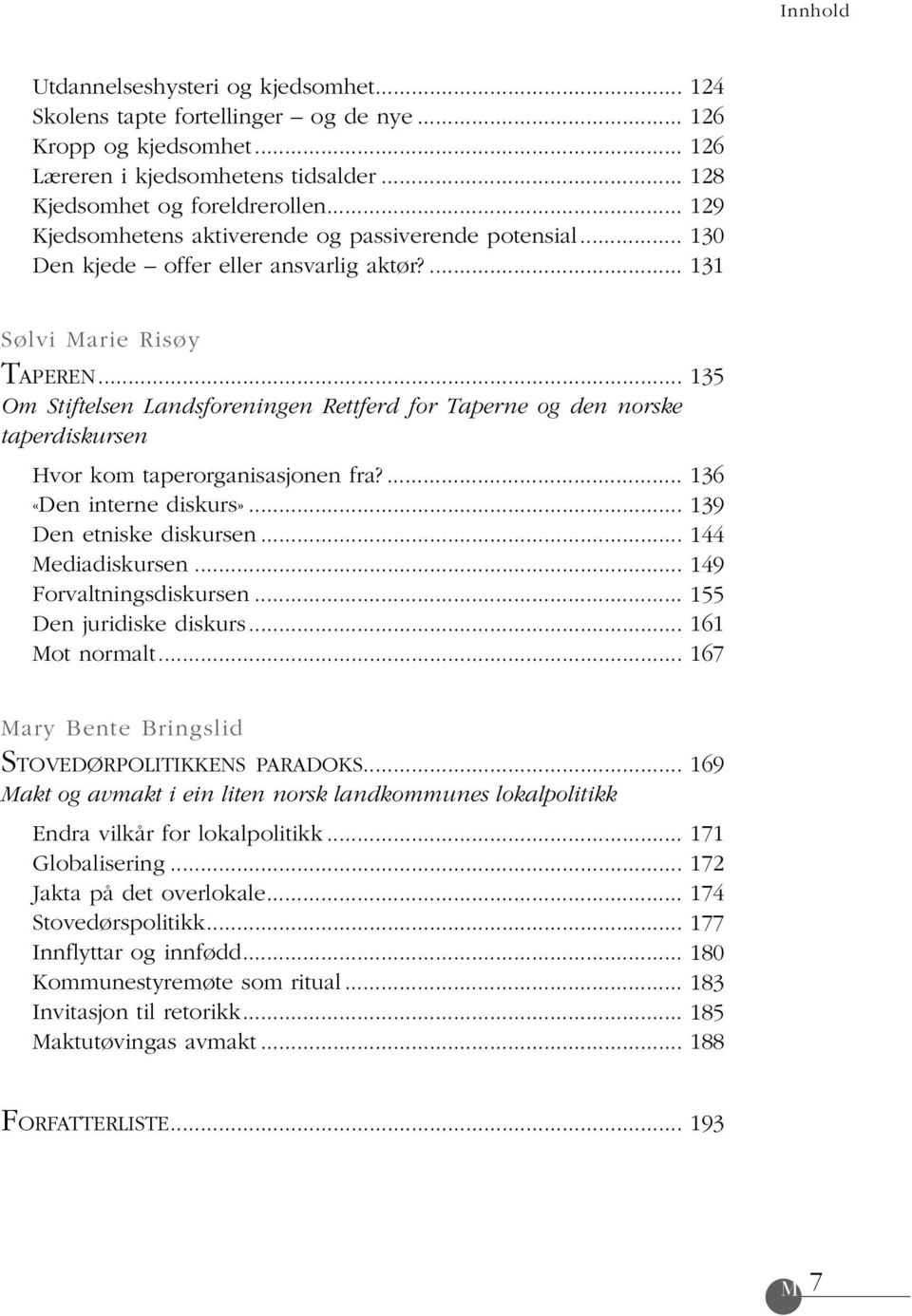 .. 135 Om Stiftelsen Landsforeningen Rettferd for Taperne og den norske taperdiskursen Hvor kom taperorganisasjonen fra?... 136 «Den interne diskurs»... 139 Den etniske diskursen... 144 Mediadiskursen.