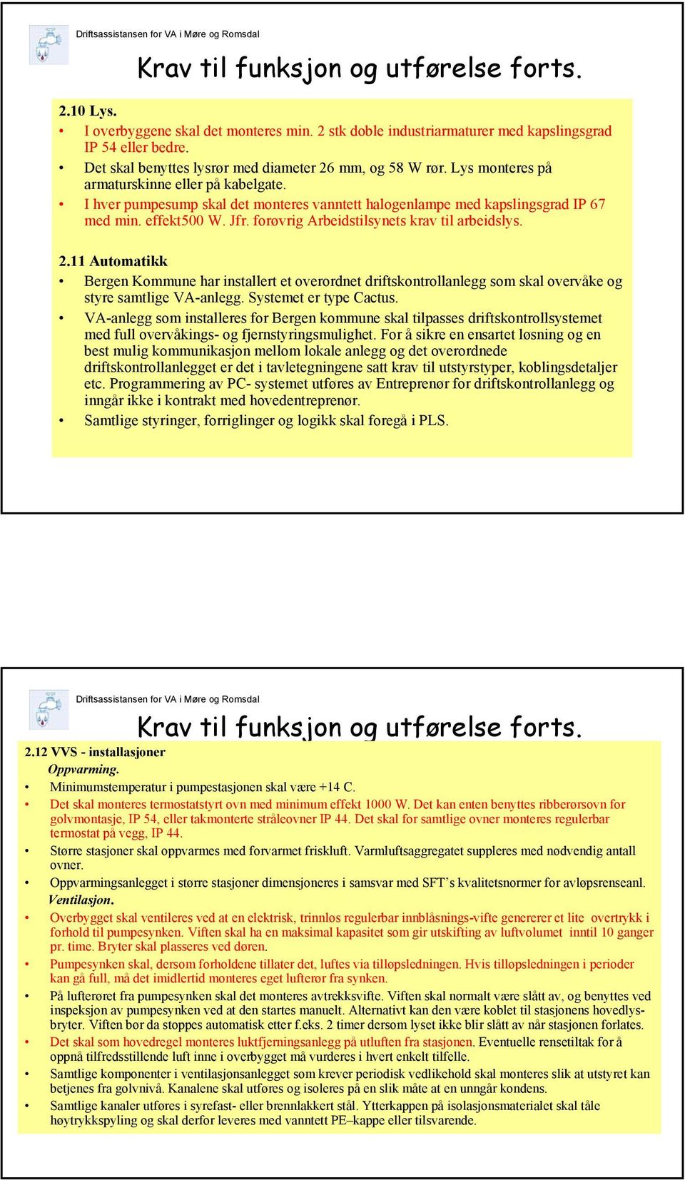 forøvrig Arbeidstilsynets krav til arbeidslys. 2.11 Automatikk Bergen Kommune har installert et overordnet driftskontrollanlegg som skal overvåke og styre samtlige VA-anlegg. Systemet er type Cactus.