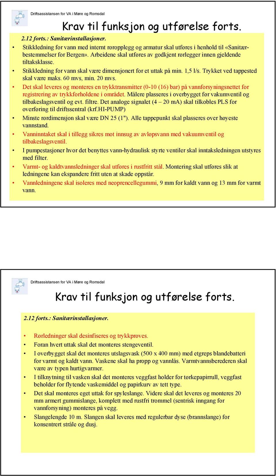 60 mvs, min. 20 mvs. Det skal leveres og monteres en trykktransmitter (0-10 (16) bar) på vannforsyningsnettet for registrering av trykkforholdene i området.