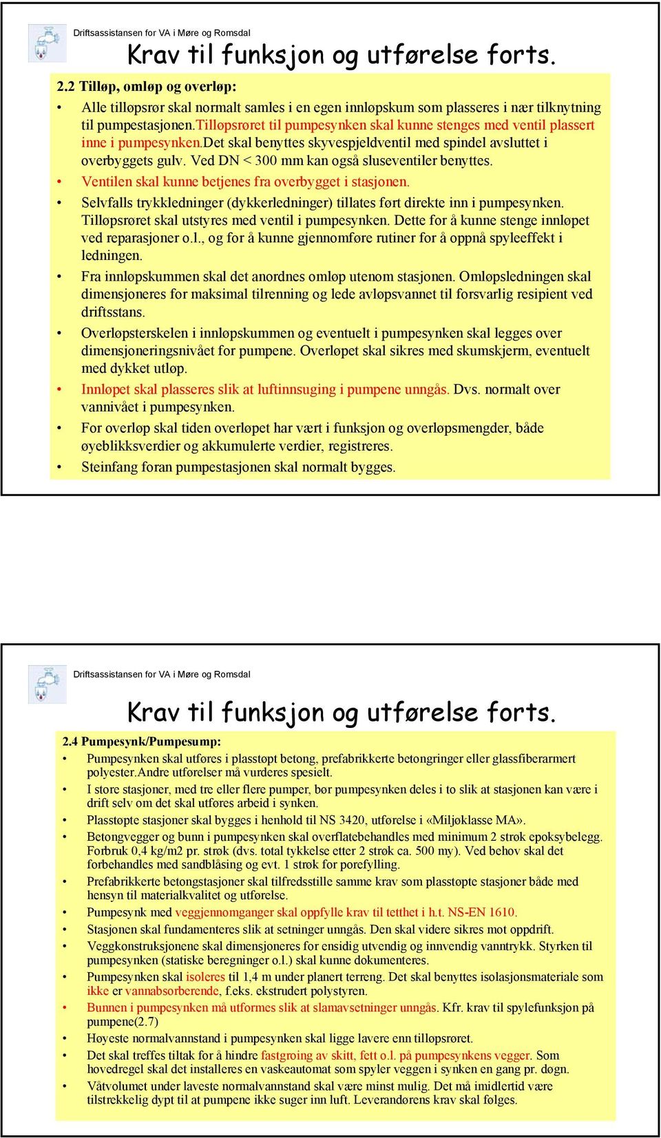 Ved DN < 300 mm kan også sluseventiler benyttes. Ventilen skal kunne betjenes fra overbygget i stasjonen. Selvfalls trykkledninger (dykkerledninger) tillates ført direkte inn i pumpesynken.