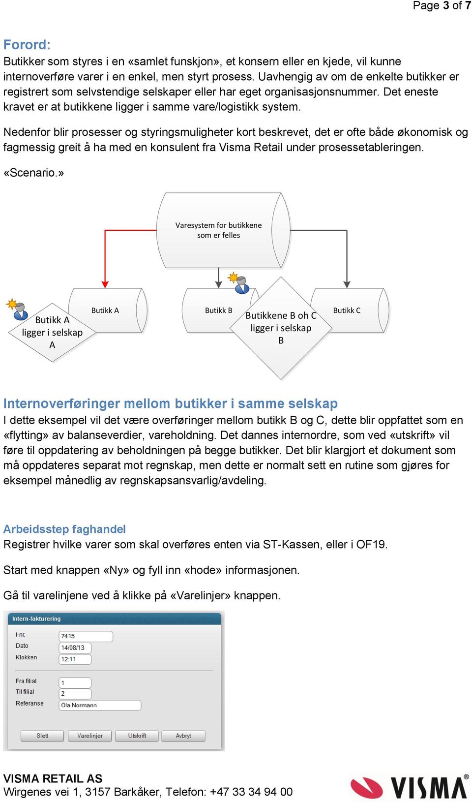 Nedenfor blir prosesser og styringsmuligheter kort beskrevet, det er ofte både økonomisk og fagmessig greit å ha med en konsulent fra Visma Retail under prosessetableringen. «Scenario.