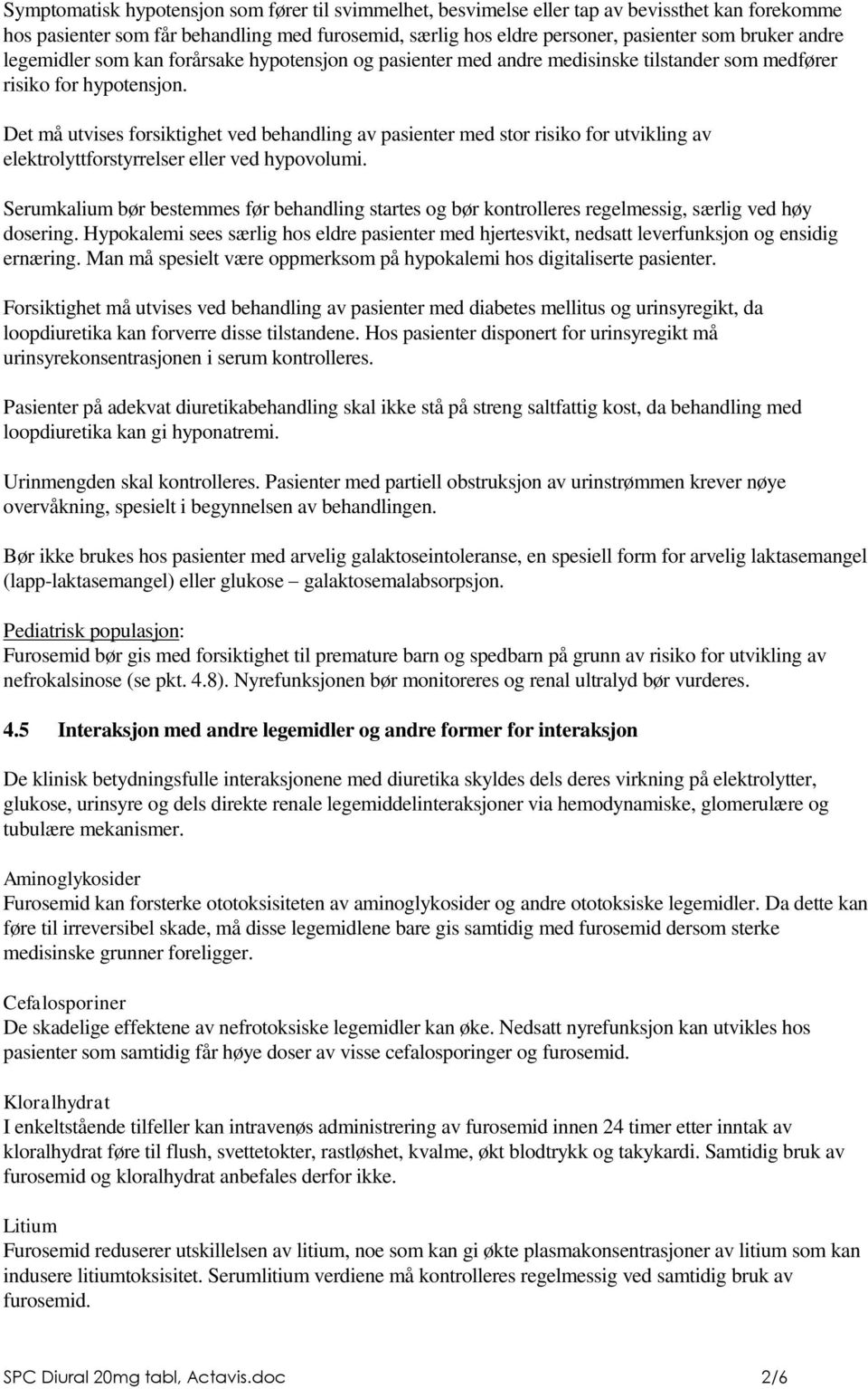 Det må utvises forsiktighet ved behandling av pasienter med stor risiko for utvikling av elektrolyttforstyrrelser eller ved hypovolumi.