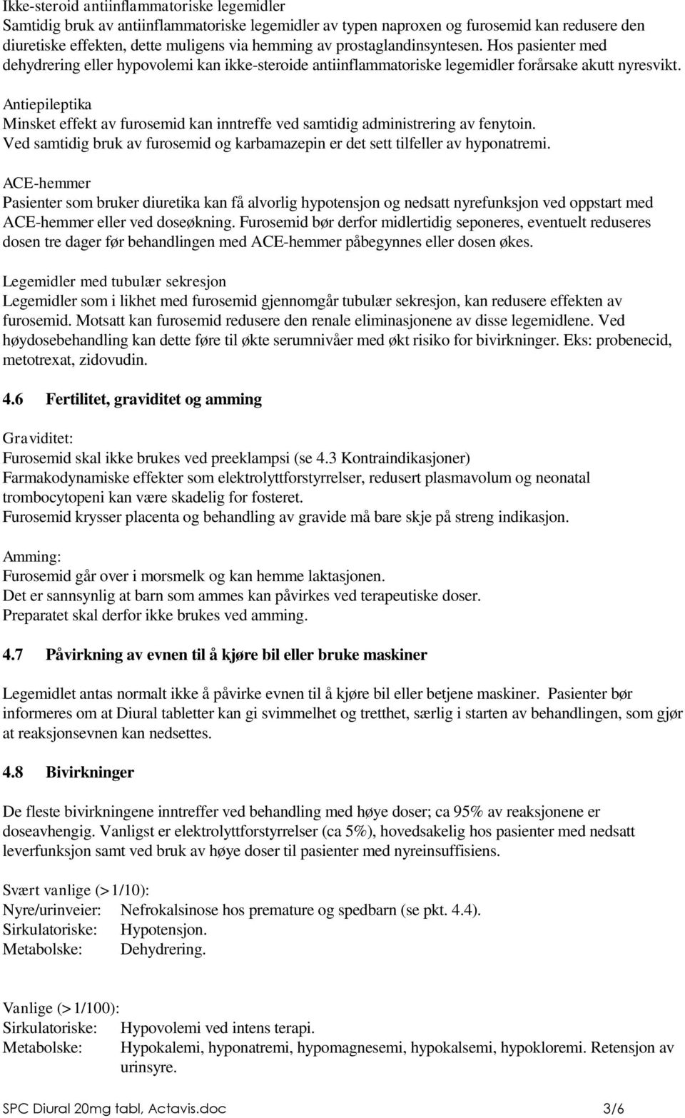 Antiepileptika Minsket effekt av furosemid kan inntreffe ved samtidig administrering av fenytoin. Ved samtidig bruk av furosemid og karbamazepin er det sett tilfeller av hyponatremi.