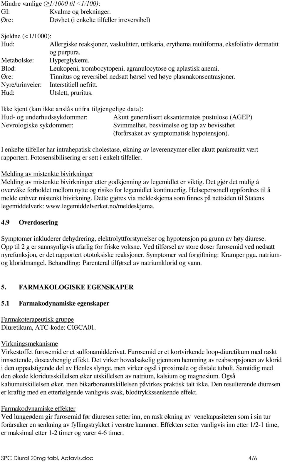 Blod: Leukopeni, trombocytopeni, agranulocytose og aplastisk anemi. Øre: Tinnitus og reversibel nedsatt hørsel ved høye plasmakonsentrasjoner. Nyre/urinveier: Interstitiell nefritt.