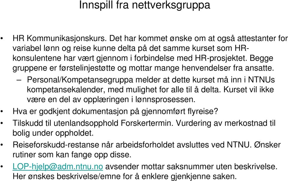 Begge gruppene er førstelinjestøtte og mottar mange henvendelser fra ansatte. Personal/Kompetansegruppa melder at dette kurset må inn i NTNUs kompetansekalender, med mulighet for alle til å delta.