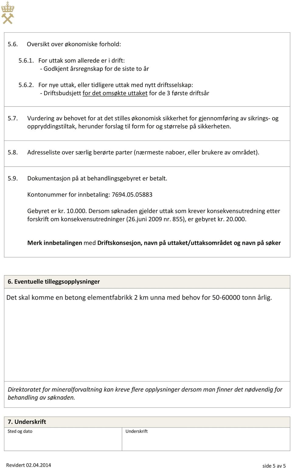 Vurdering av behovet for at det stilles økonomisk sikkerhet for gjennomføring av sikrings- og oppryddingstiltak, herunder forslag til form for og størrelse på sikkerheten. 5.8.