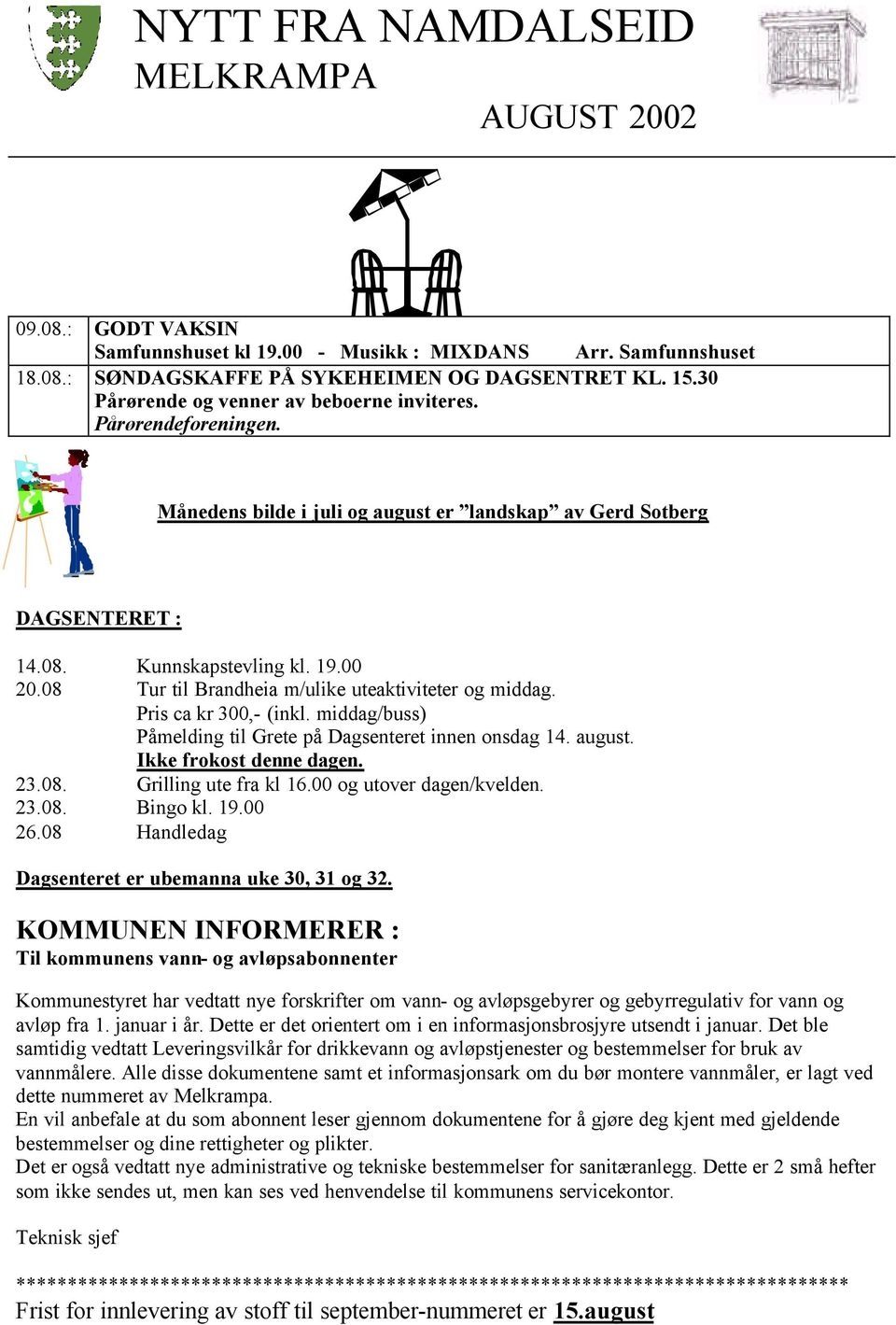 08 Tur til Brandheia m/ulike uteaktiviteter og middag. Pris ca kr 300,- (inkl. middag/buss) Påmelding til Grete på Dagsenteret innen onsdag 14. august. Ikke frokost denne dagen. 23.08. Grilling ute fra kl 16.