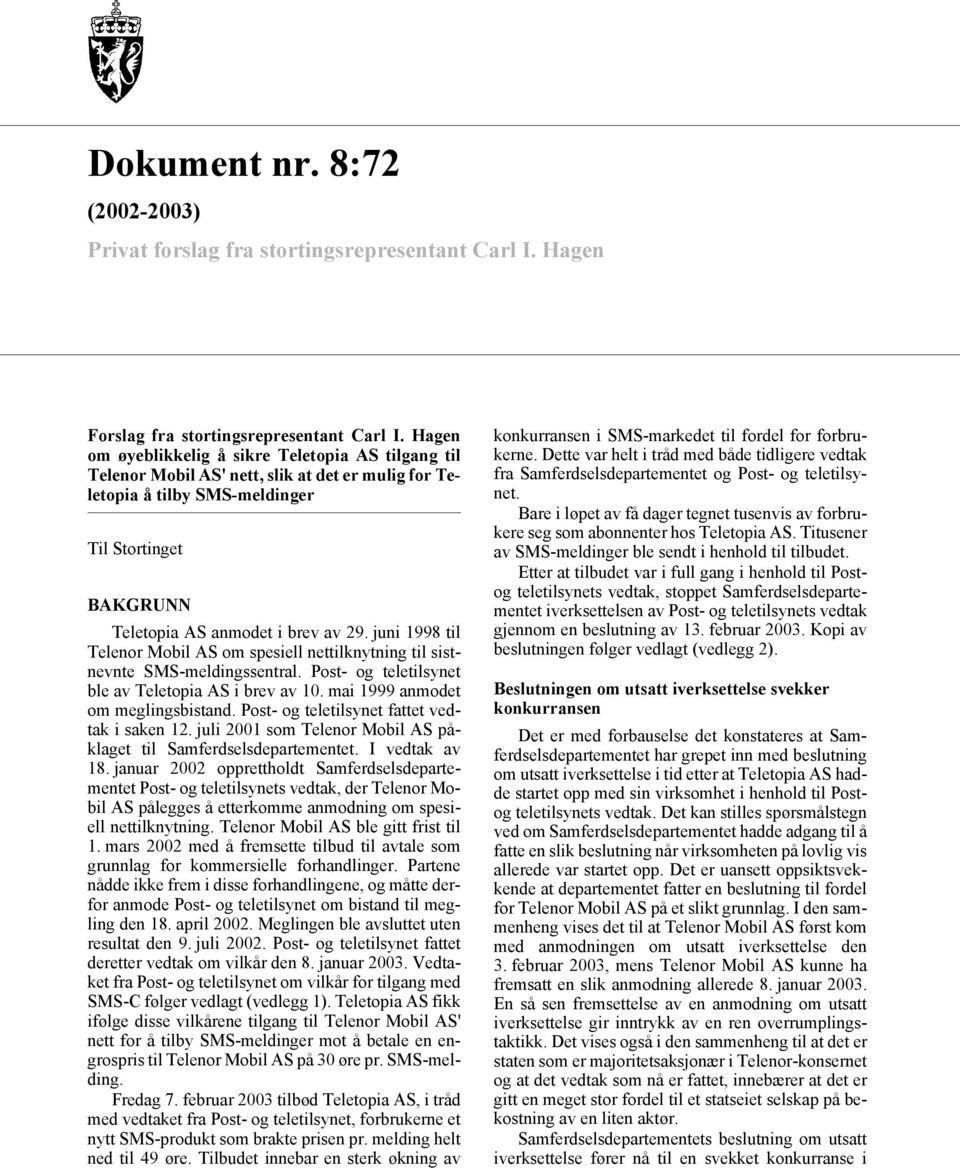 juni 1998 til Telenor Mobil AS om spesiell nettilknytning til sistnevnte SMS-meldingssentral. Post- og teletilsynet ble av Teletopia AS i brev av 10. mai 1999 anmodet om meglingsbistand.