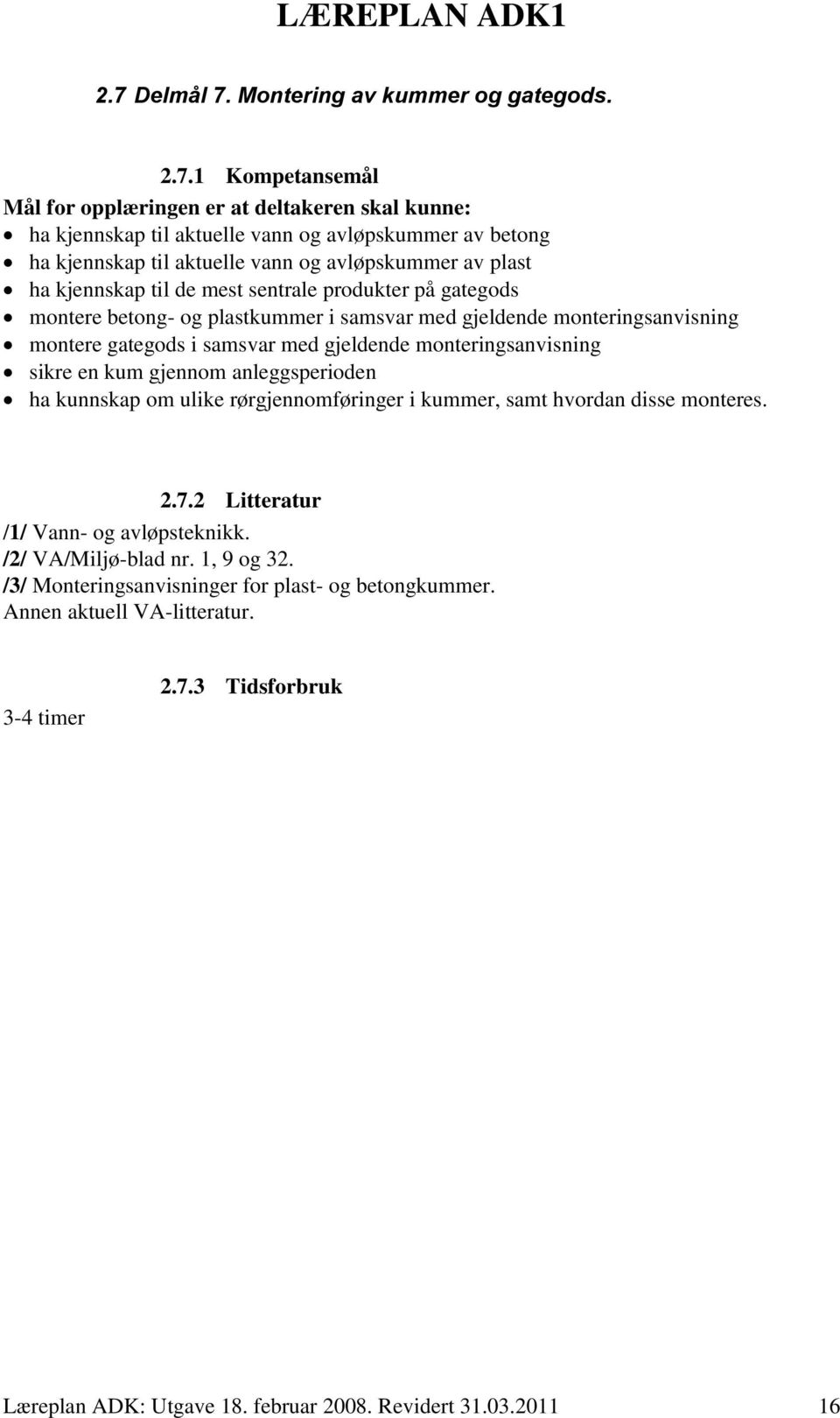 med gjeldende monteringsanvisning sikre en kum gjennom anleggsperioden ha kunnskap om ulike rørgjennomføringer i kummer, samt hvordan disse monteres. 2.7.2 Litteratur /1/ Vann- og avløpsteknikk.