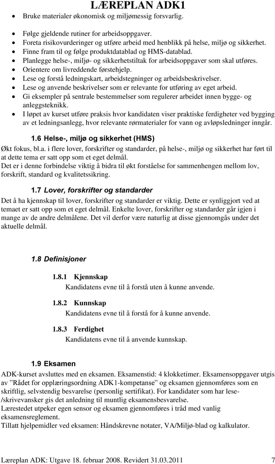 Lese og forstå ledningskart, arbeidstegninger og arbeidsbeskrivelser. Lese og anvende beskrivelser som er relevante for utføring av eget arbeid.