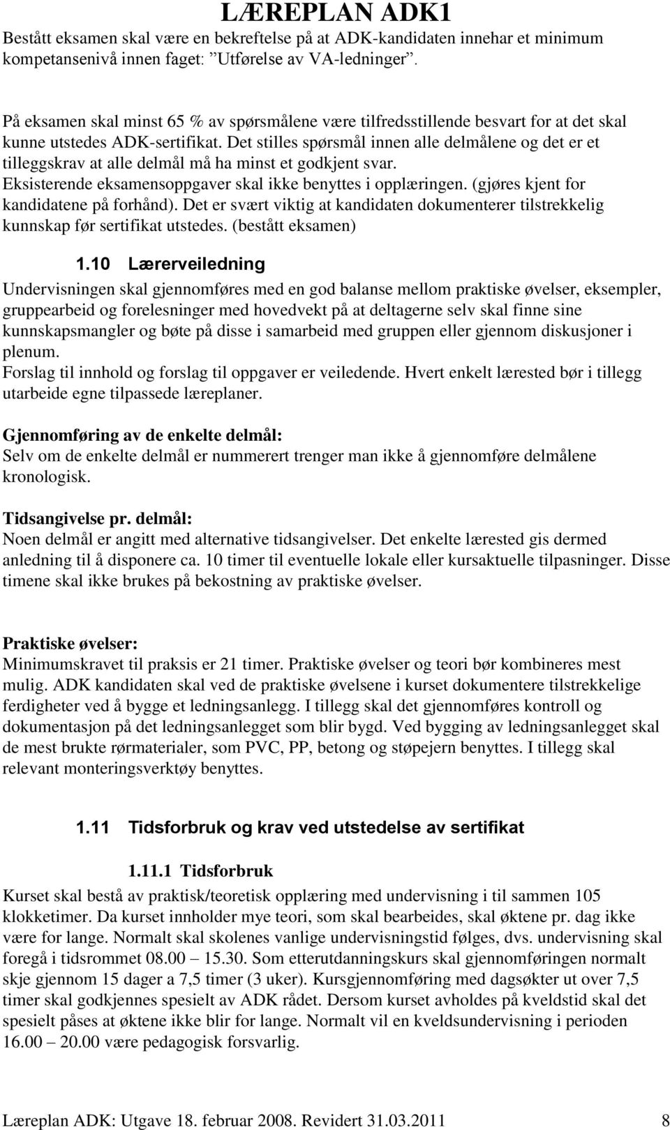 Det stilles spørsmål innen alle delmålene og det er et tilleggskrav at alle delmål må ha minst et godkjent svar. Eksisterende eksamensoppgaver skal ikke benyttes i opplæringen.