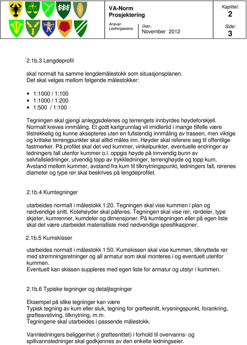 Et godt kartgrunnlag vil imidlertid i mange tilfelle være tilstrekkelig og kunne aksepteres uten en fullstendig innmåling av traseen, men viktige og kritiske terrengpunkter skal alltid måles inn.