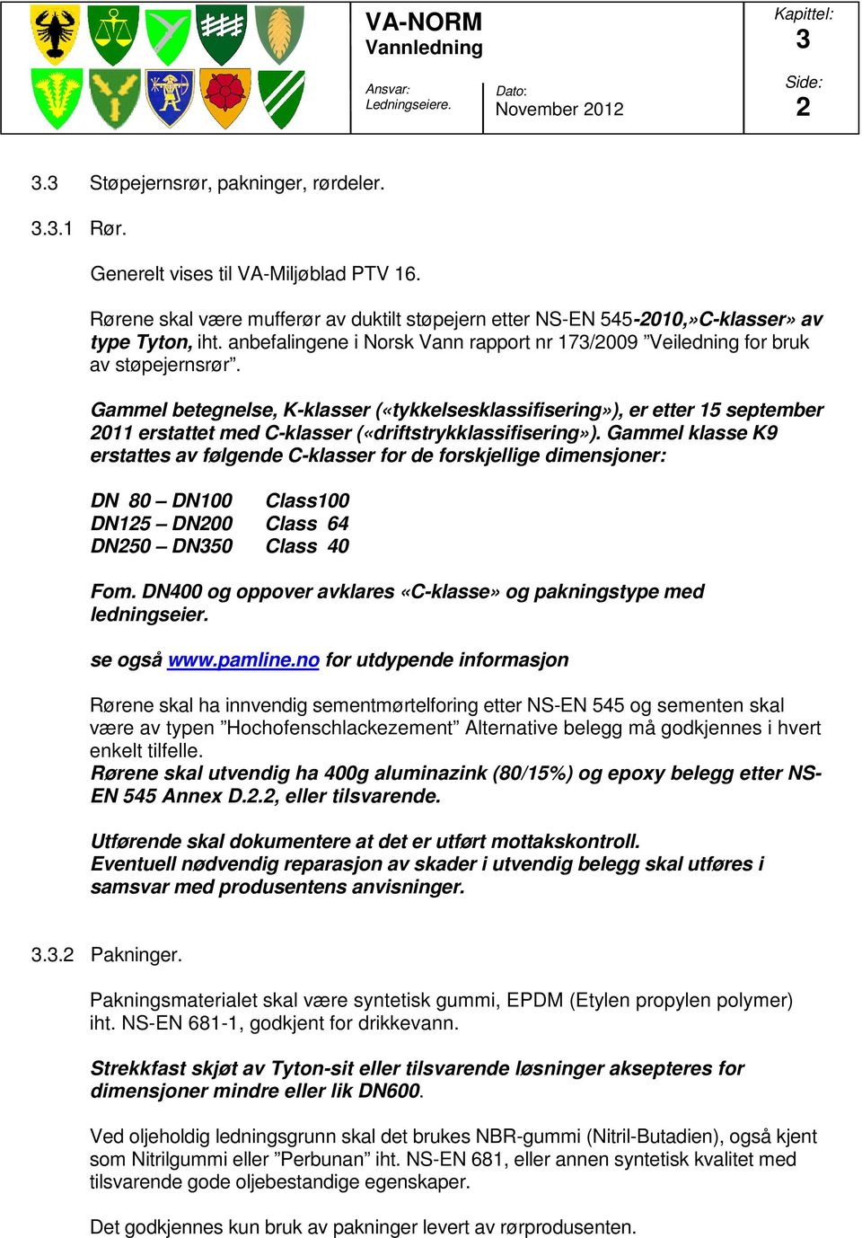 Gammel betegnelse, K-klasser («tykkelsesklassifisering»), er etter 15 september 2011 erstattet med C-klasser («driftstrykklassifisering»).