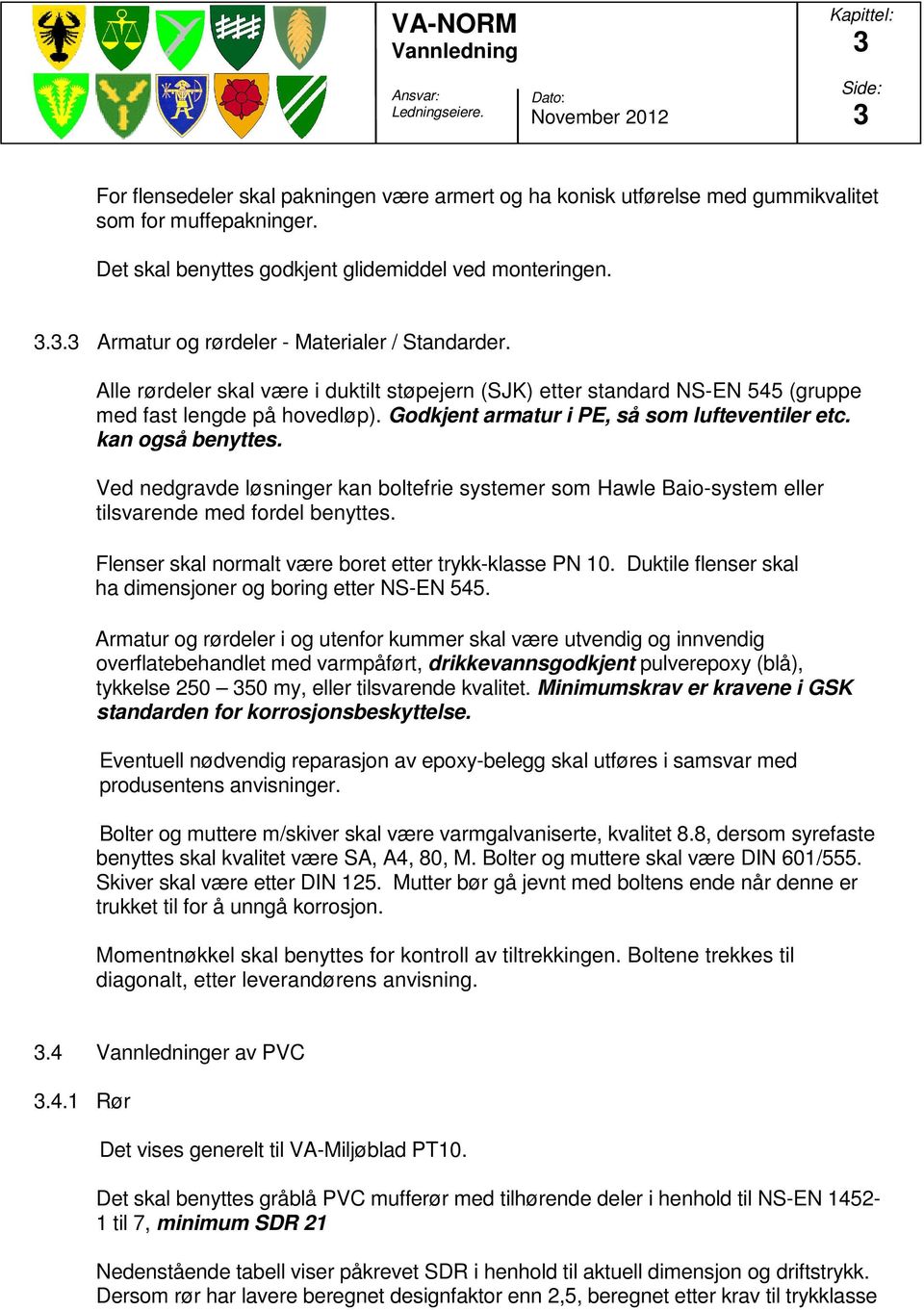 Ved nedgravde løsninger kan boltefrie systemer som Hawle Baio-system eller tilsvarende med fordel benyttes. Flenser skal normalt være boret etter trykk-klasse PN 10.