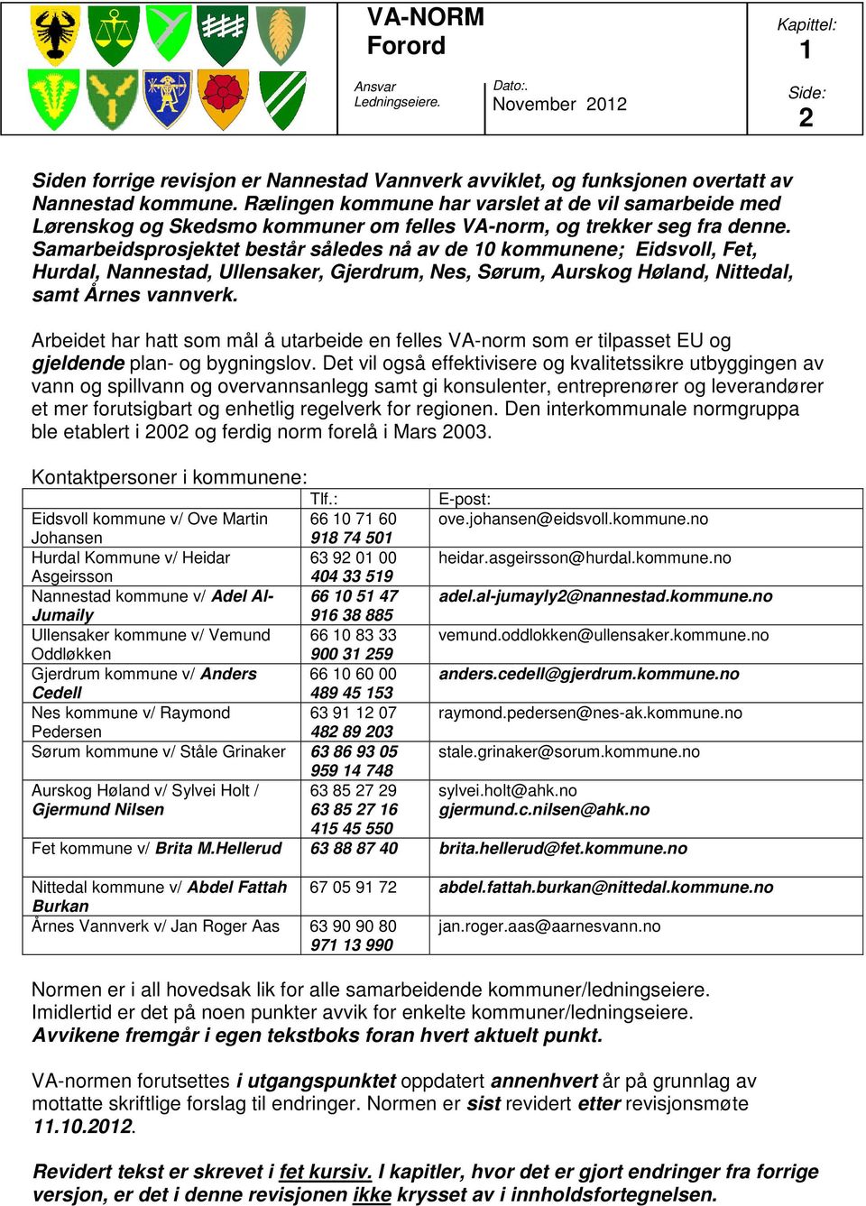 Samarbeidsprosjektet består således nå av de 10 kommunene; Eidsvoll, Fet, Hurdal, Nannestad, Ullensaker, Gjerdrum, Nes, Sørum, Aurskog Høland, Nittedal, samt Årnes vannverk.